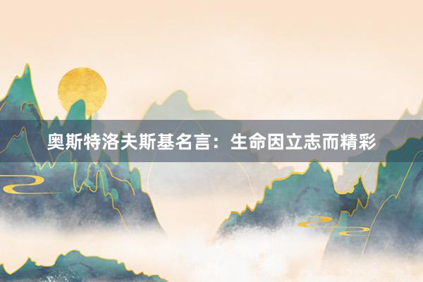 奥斯特洛夫斯基名言：生命因立志而精彩