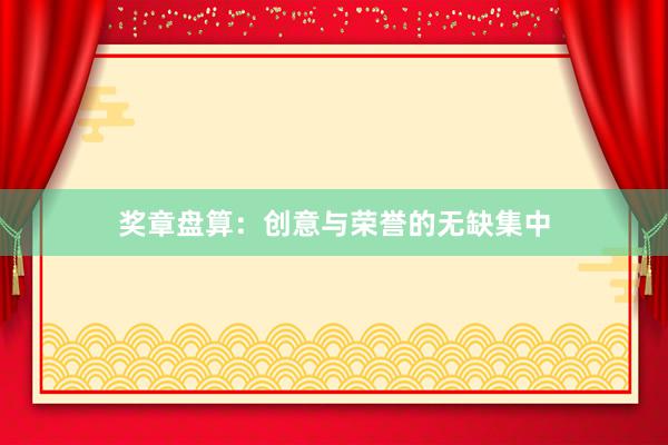 奖章盘算：创意与荣誉的无缺集中